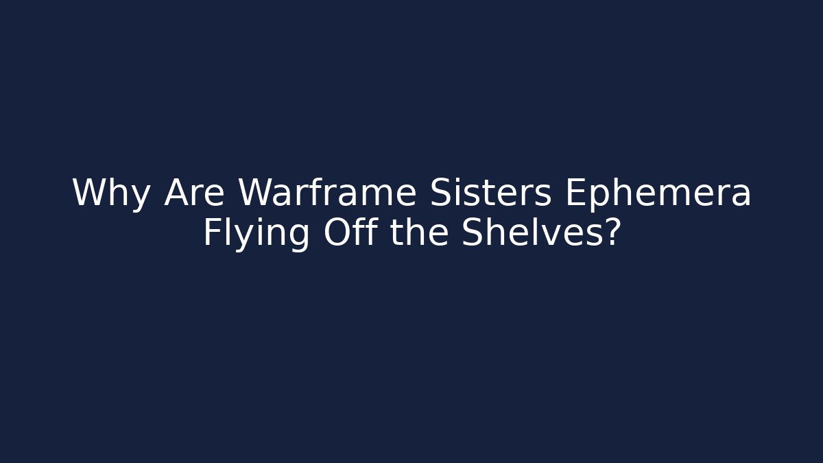 Why Are Warframe Sisters Ephemera Flying Off the Shelves? - Felix Cat Insurance