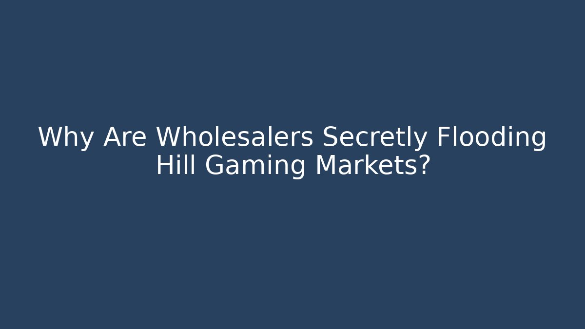 Why Are Wholesalers Secretly Flooding Hill Gaming Markets?