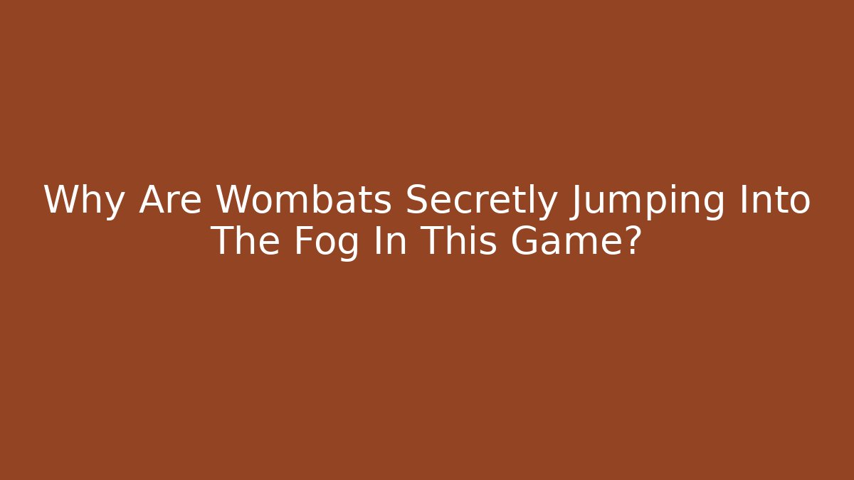 Why Are Wombats Secretly Jumping Into The Fog In This Game?