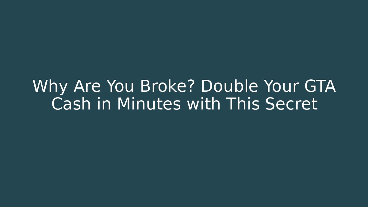 Why Are You Broke? Double Your GTA Cash in Minutes with This Secret