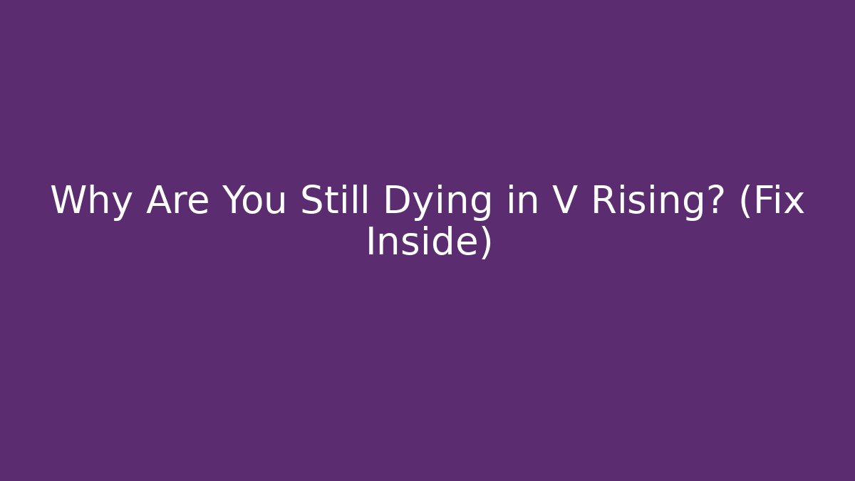 Why Are You Still Dying in V Rising? (Fix Inside)