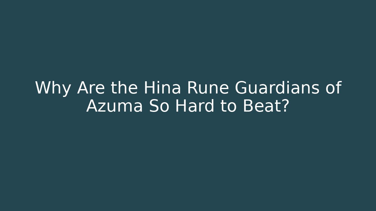 Why Are the Hina Rune Guardians of Azuma So Hard to Beat?