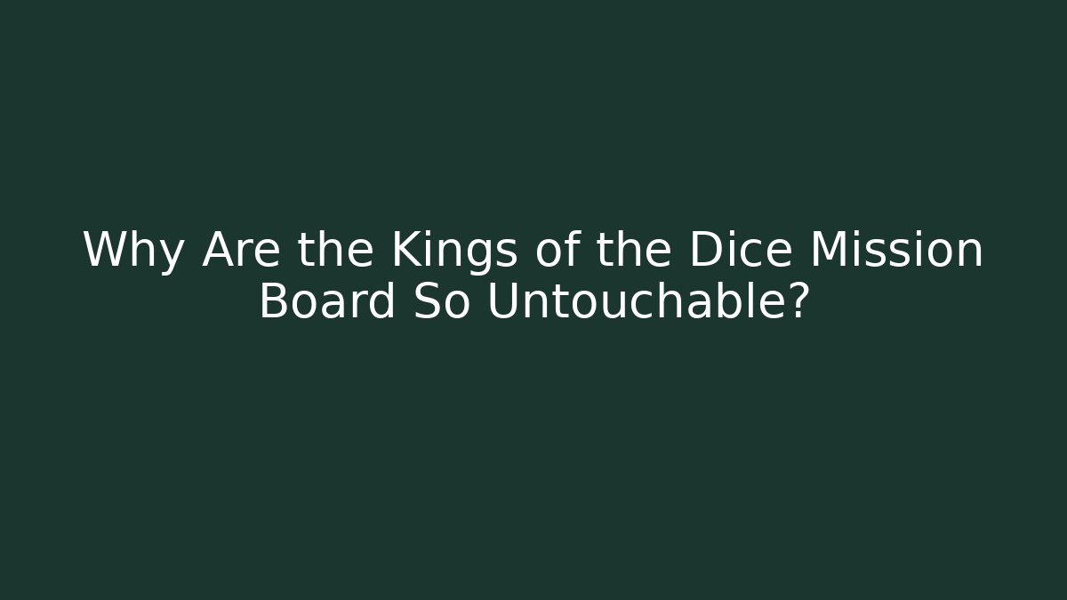 Why Are the Kings of the Dice Mission Board So Untouchable?