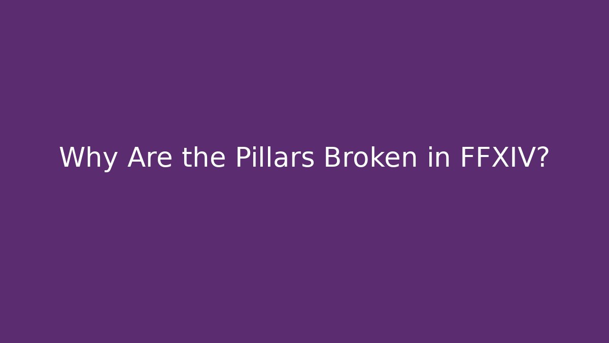 Why Are the Pillars Broken in FFXIV?
