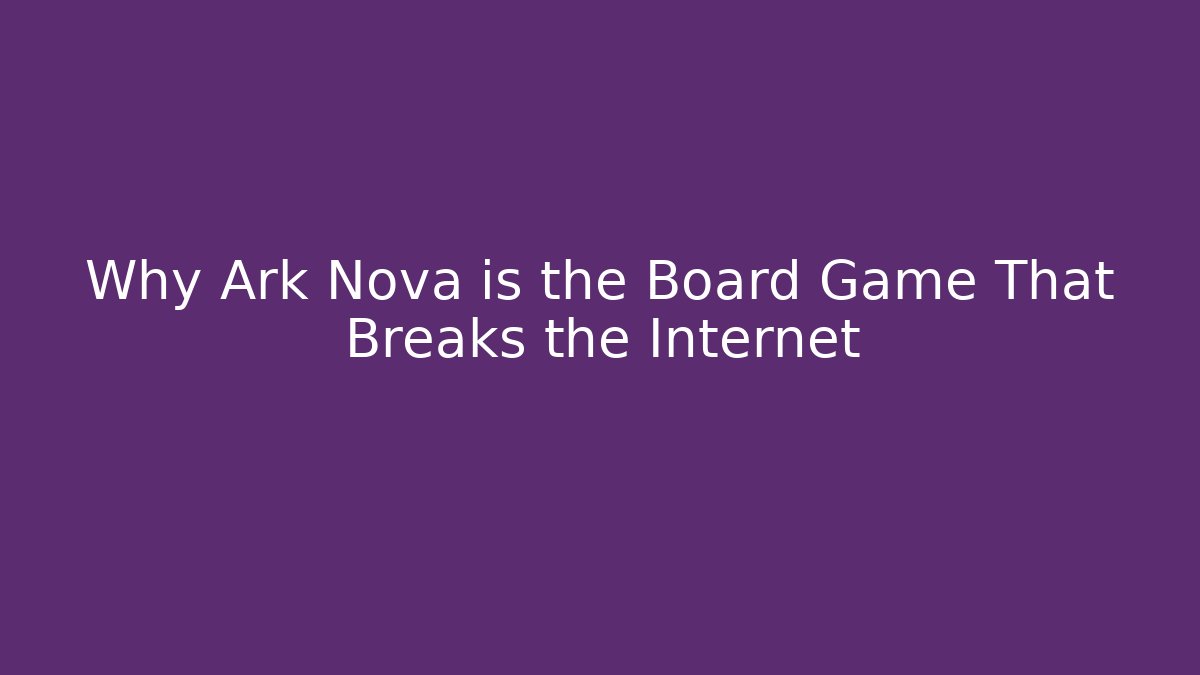 Why Ark Nova is the Board Game That Breaks the Internet