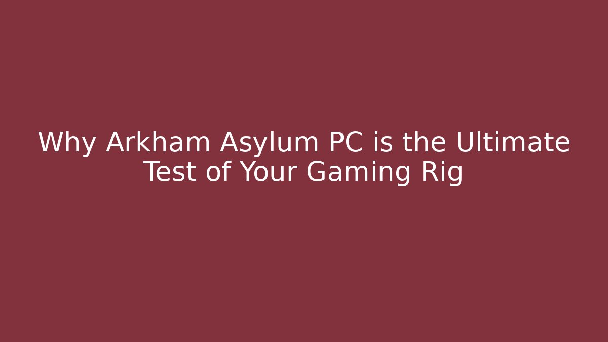Why Arkham Asylum PC is the Ultimate Test of Your Gaming Rig - Felix Cat Insurance