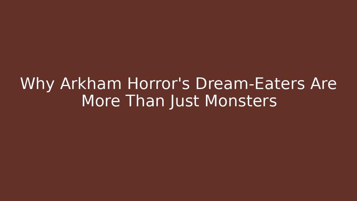 Why Arkham Horror's Dream-Eaters Are More Than Just Monsters