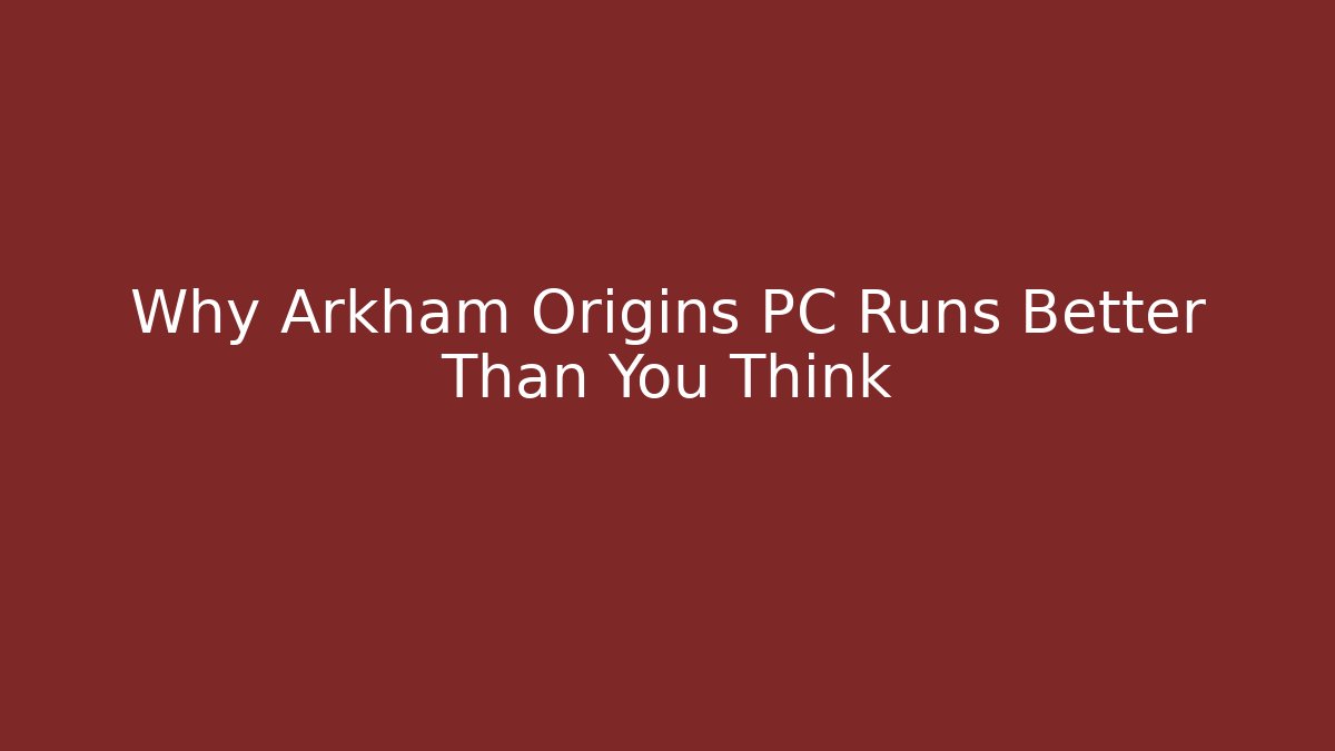 Why Arkham Origins PC Runs Better Than You Think