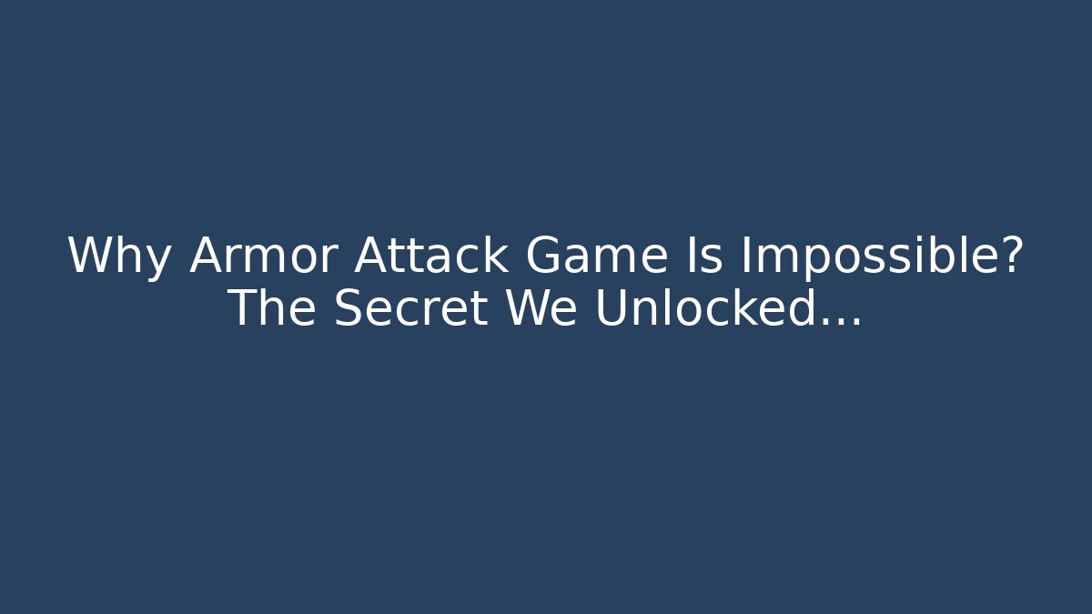 Why Armor Attack Game Is Impossible? The Secret We Unlocked…