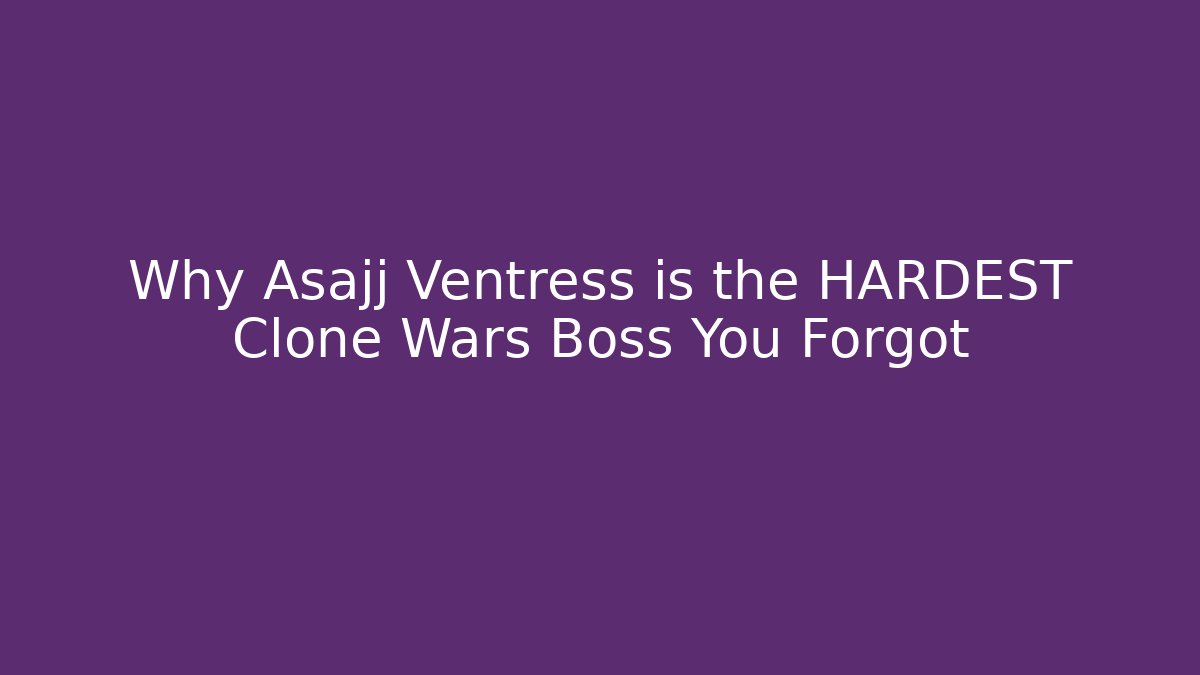 Why Asajj Ventress is the HARDEST Clone Wars Boss You Forgot