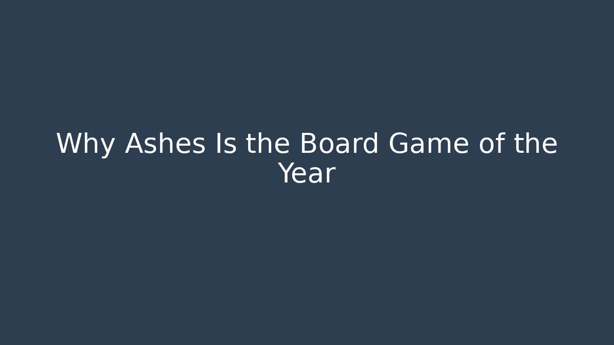 Why Ashes Is the Board Game of the Year