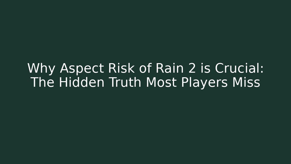Why Aspect Risk of Rain 2 is Crucial: The Hidden Truth Most Players Miss