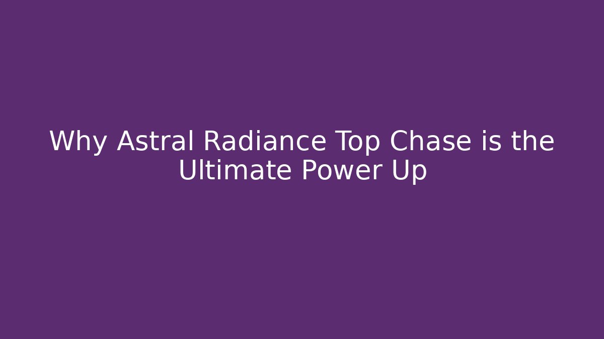 Why Astral Radiance Top Chase is the Ultimate Power Up