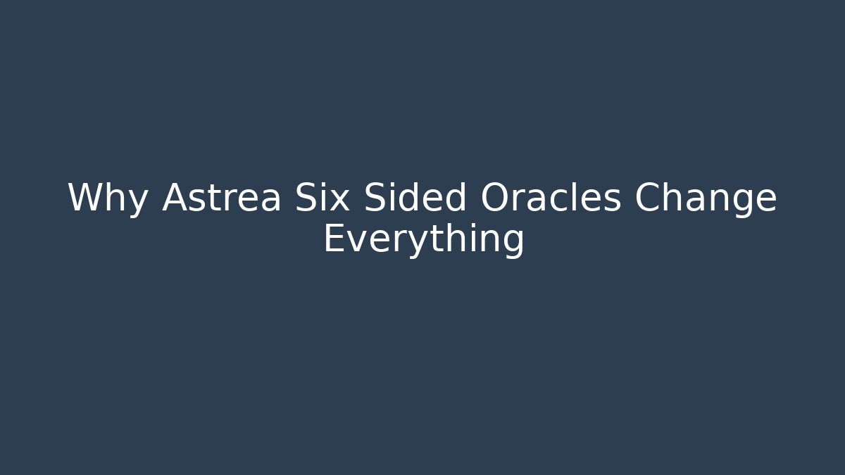 Why Astrea Six Sided Oracles Change Everything