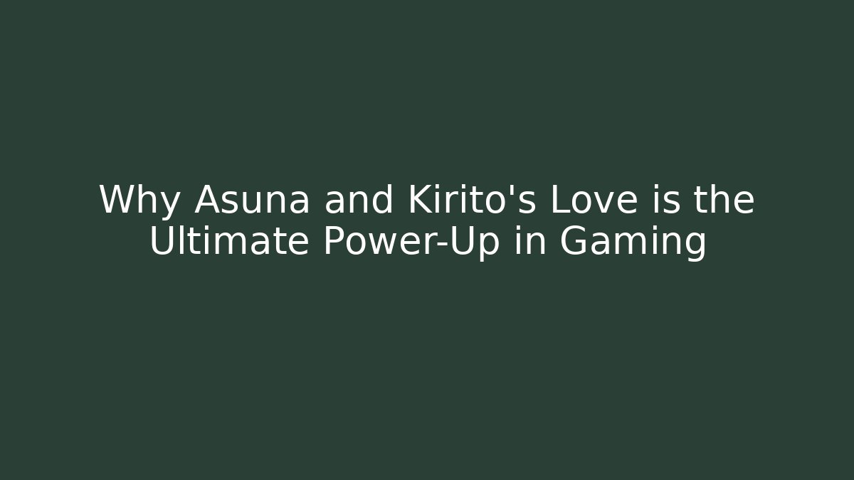 Why Asuna and Kirito's Love is the Ultimate Power-Up in Gaming