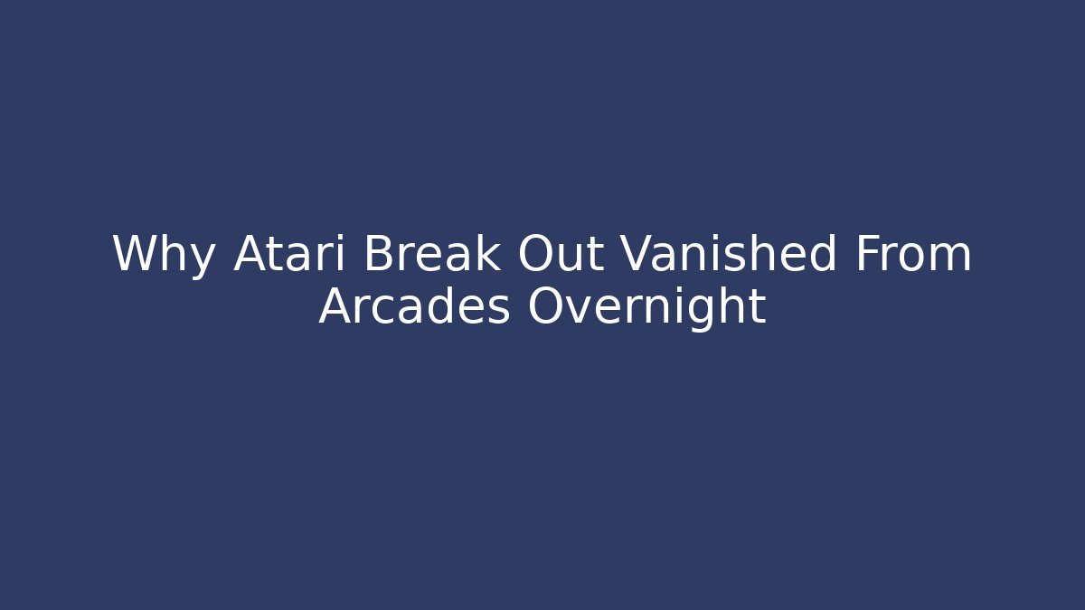 Why Atari Break Out Vanished From Arcades Overnight