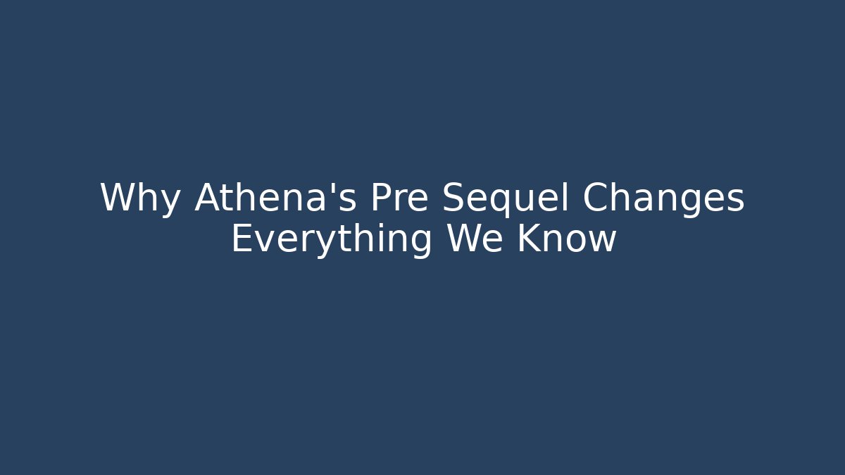 Why Athena's Pre Sequel Changes Everything We Know