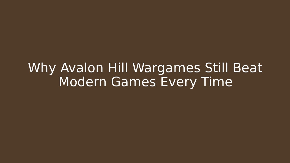 Why Avalon Hill Wargames Still Beat Modern Games Every Time