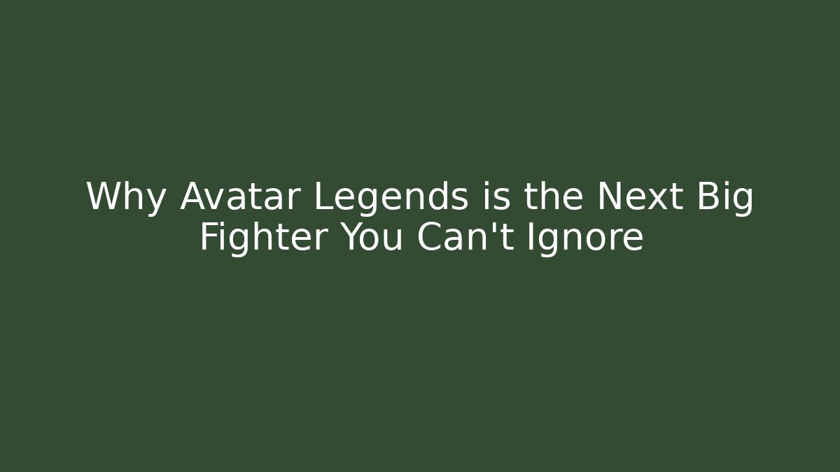 Why Avatar Legends is the Next Big Fighter You Can’t Ignore