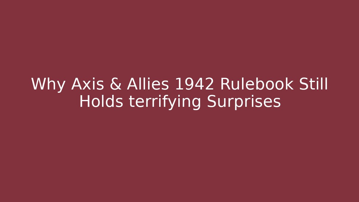 Why Axis & Allies 1942 Rulebook Still Holds terrifying Surprises