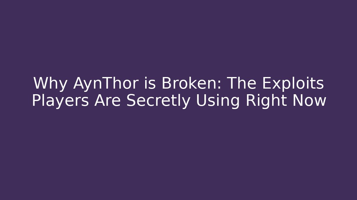 Why AynThor is Broken: The Exploits Players Are Secretly Using Right Now