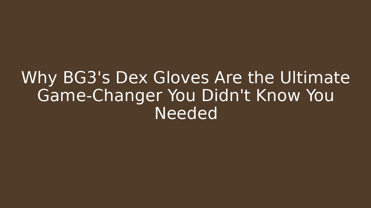 Why BG3's Dex Gloves Are the Ultimate Game-Changer You Didn't Know You Needed - Felix Cat Insurance
