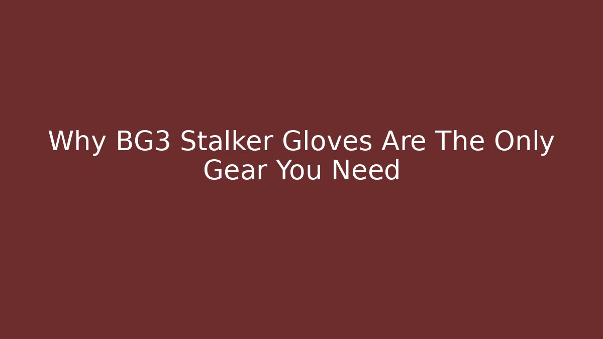 Why BG3 Stalker Gloves Are The Only Gear You Need