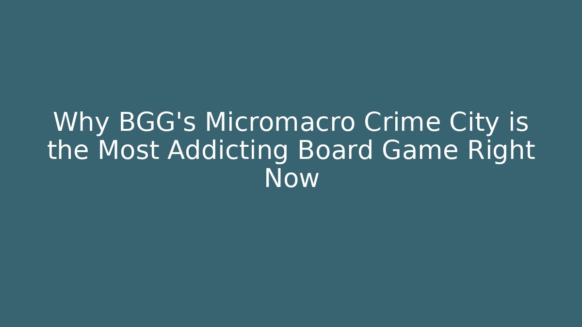 Why BGG's Micromacro Crime City is the Most Addicting Board Game Right Now