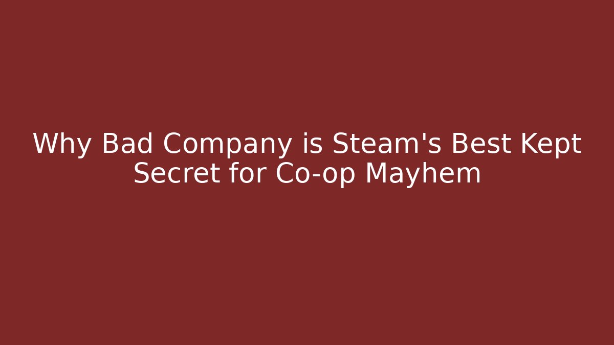 Why Bad Company is Steam's Best Kept Secret for Co-op Mayhem