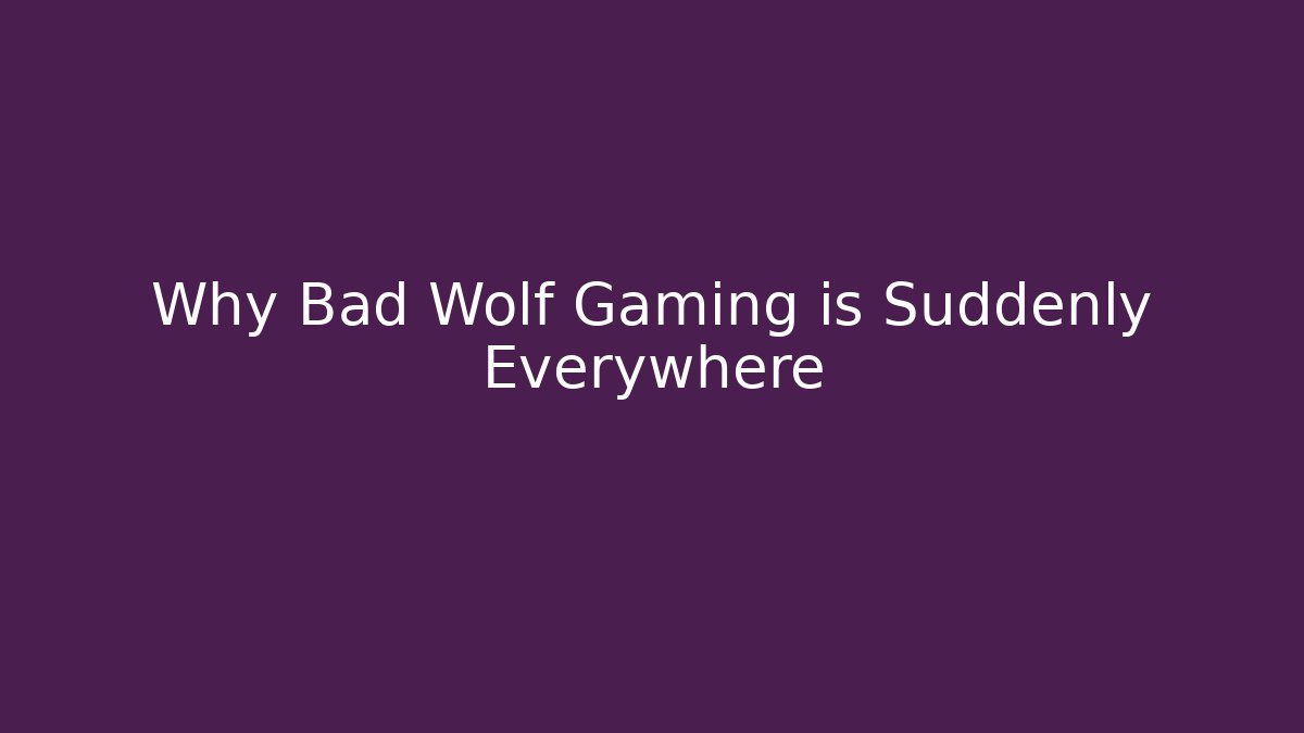 Why Bad Wolf Gaming is Suddenly Everywhere