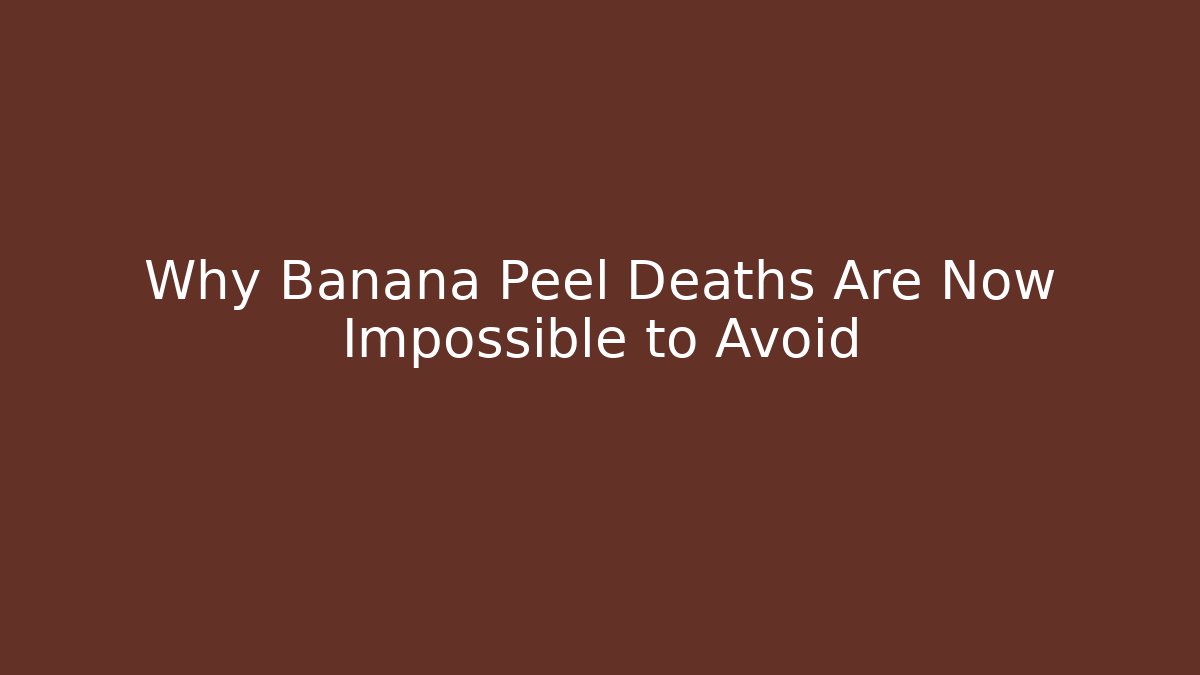 Why Banana Peel Deaths Are Now Impossible to Avoid