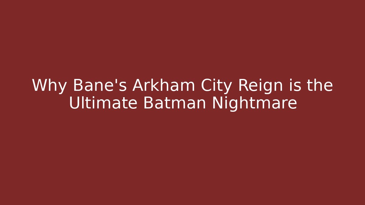 Why Bane's Arkham City Reign is the Ultimate Batman Nightmare - Felix Cat Insurance