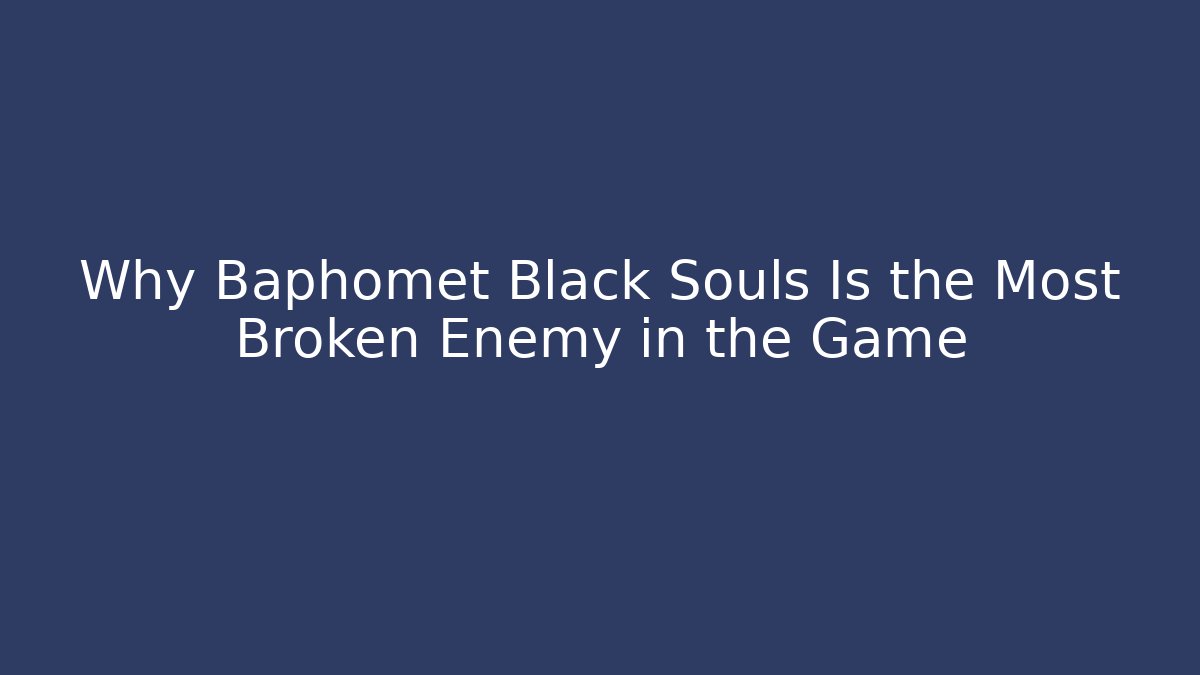 Why Baphomet Black Souls Is the Most Broken Enemy in the Game