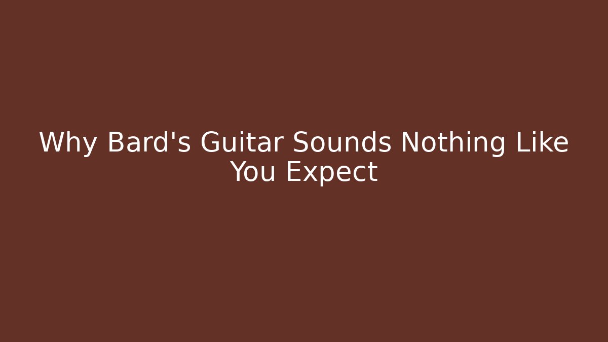 Why Bard's Guitar Sounds Nothing Like You Expect - Felix Cat Insurance