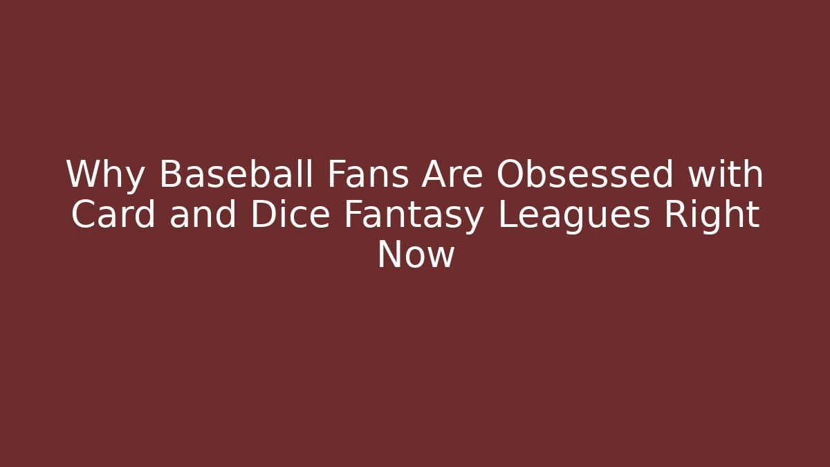 Why Baseball Fans Are Obsessed with Card and Dice Fantasy Leagues Right Now