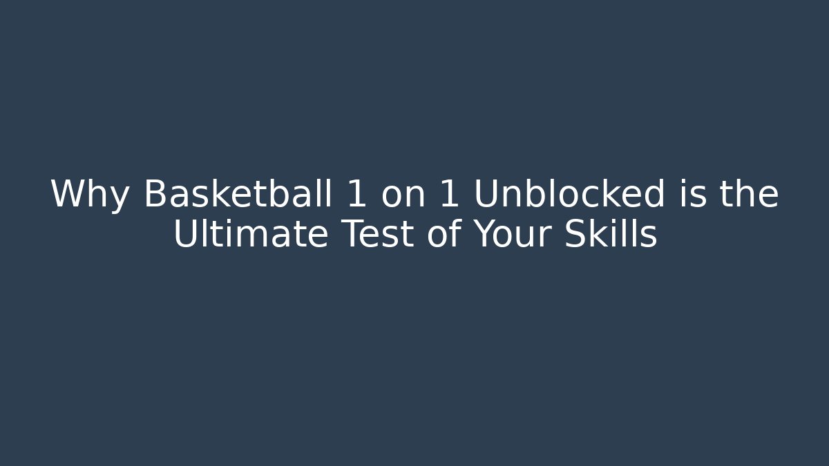 Why Basketball 1 on 1 Unblocked is the Ultimate Test of Your Skills