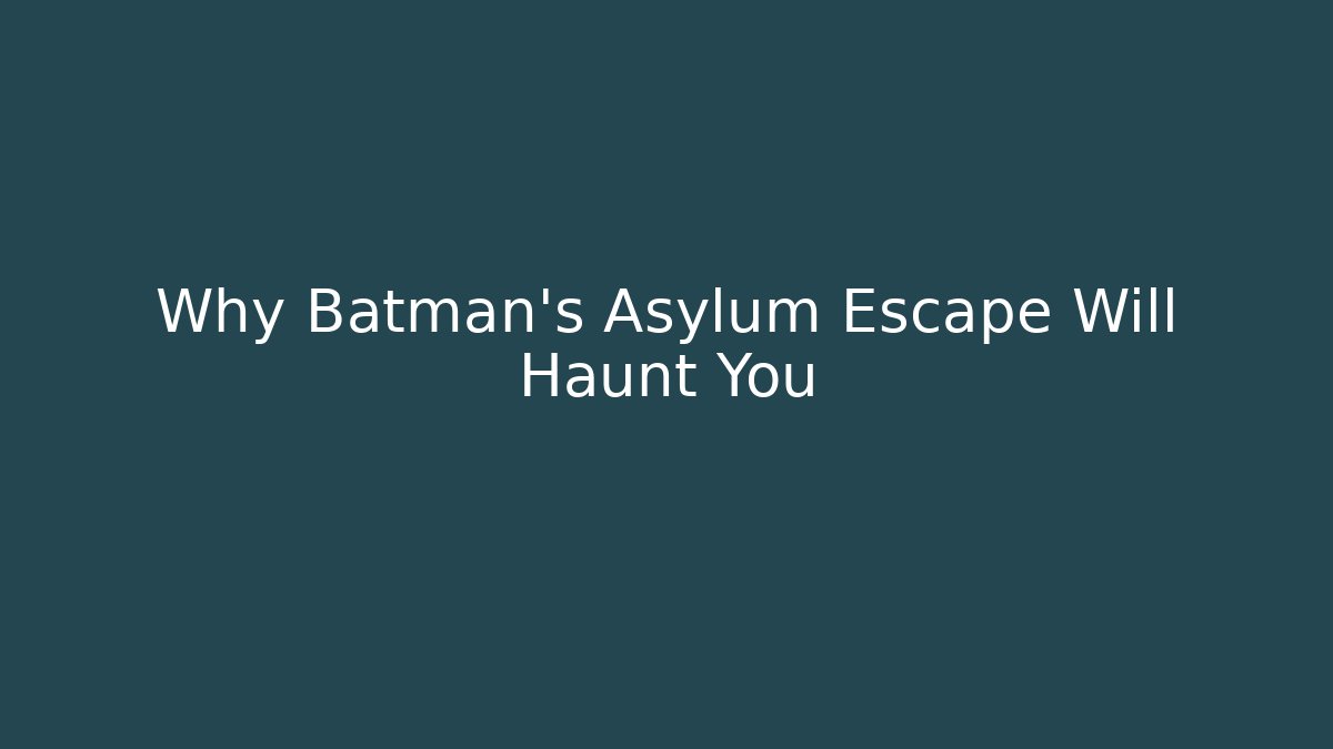 Why Batman's Asylum Escape Will Haunt You