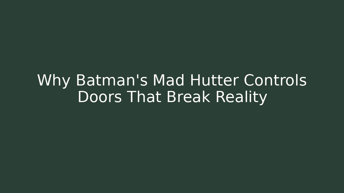 Why Batman's Mad Hutter Controls Doors That Break Reality