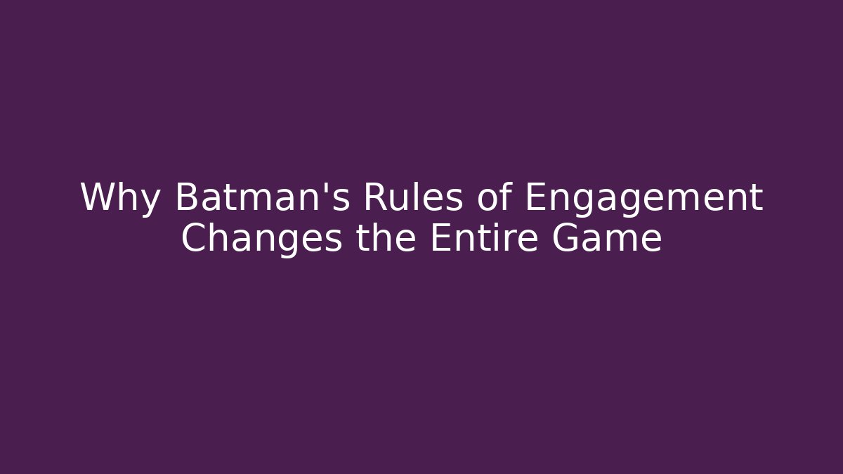 Why Batman's Rules of Engagement Changes the Entire Game