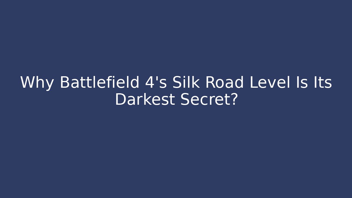 Why Battlefield 4's Silk Road Level Is Its Darkest Secret?