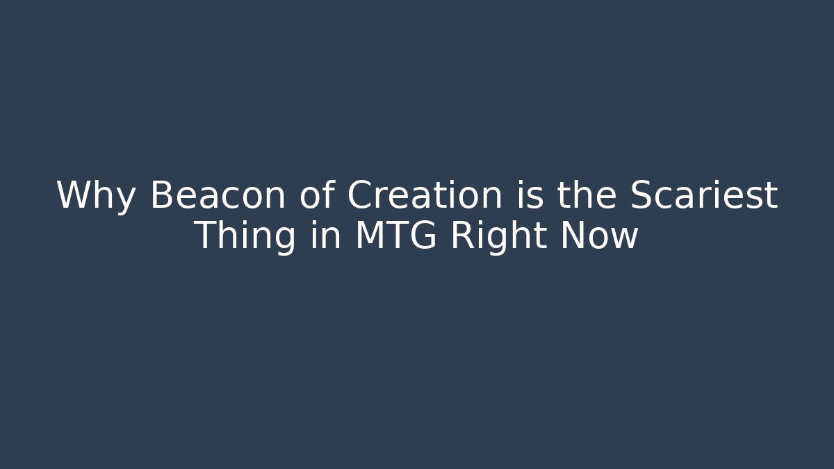 Why Beacon of Creation is the Scariest Thing in MTG Right Now
