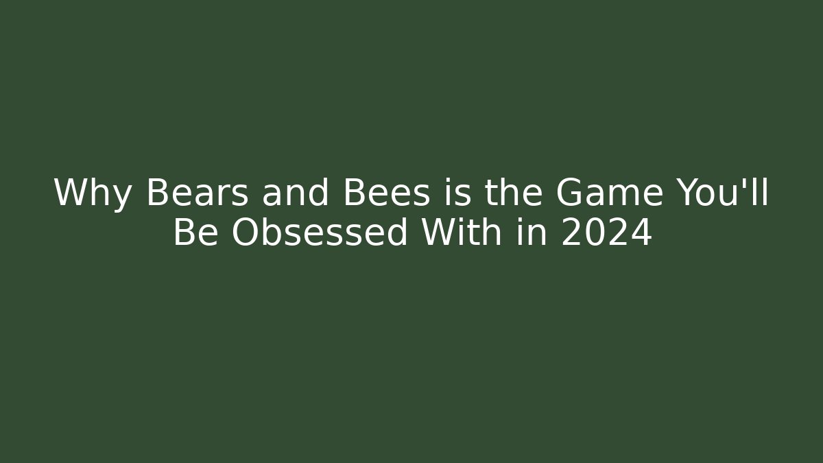 Why Bears and Bees is the Game You'll Be Obsessed With in 2024