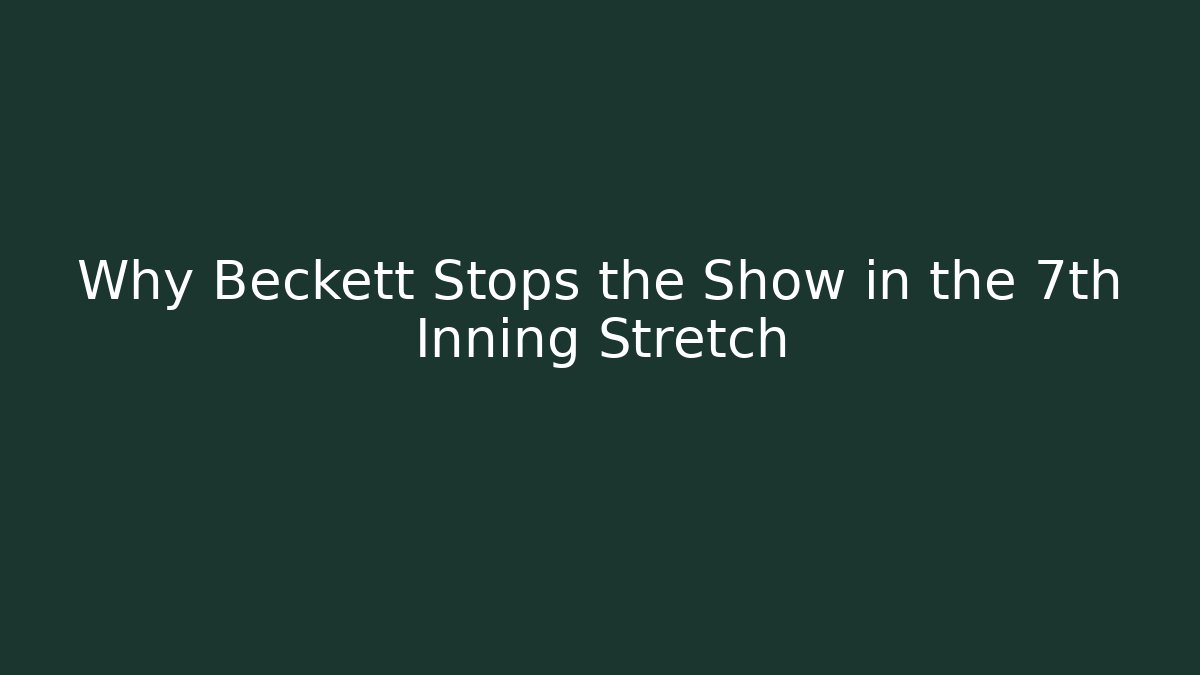 Why Beckett Stops the Show in the 7th Inning Stretch