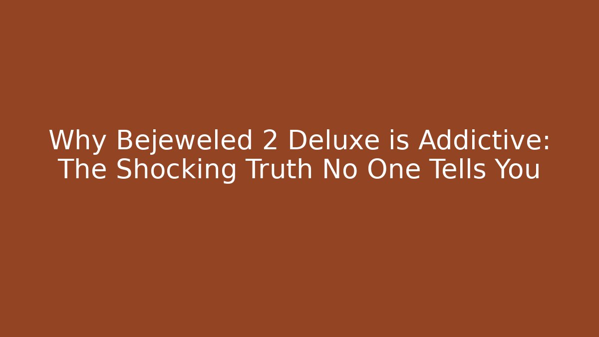 Why Bejeweled 2 Deluxe is Addictive: The Shocking Truth No One Tells You