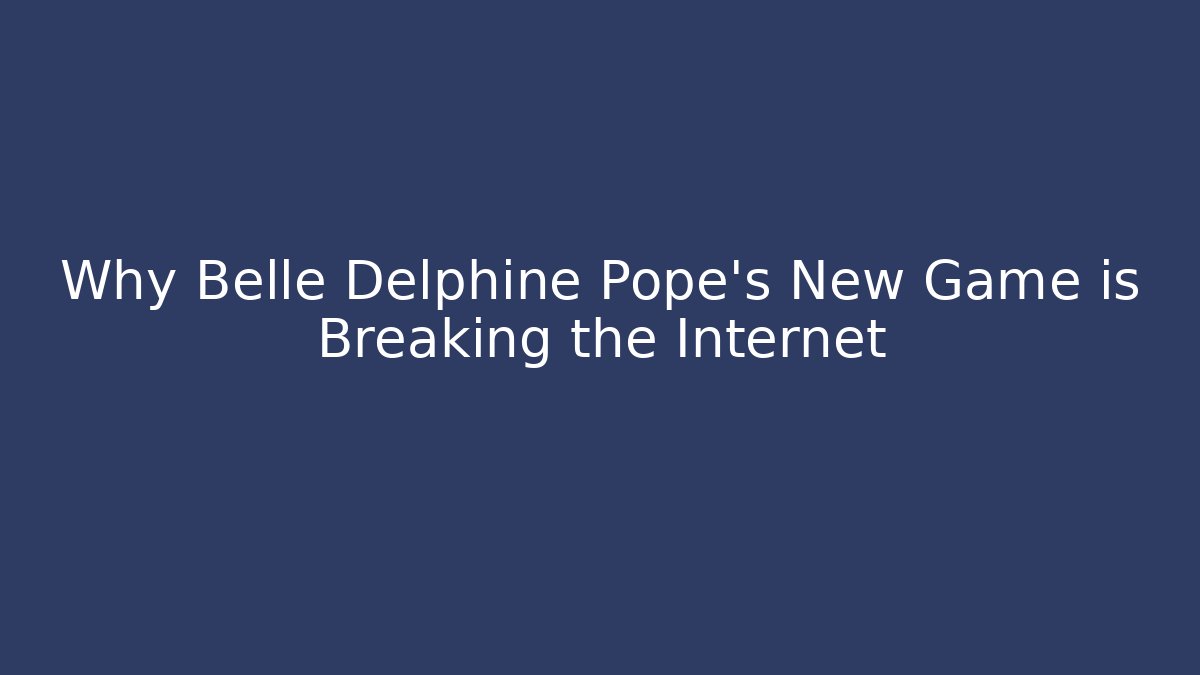 Why Belle Delphine Pope’s New Game is Breaking the Internet