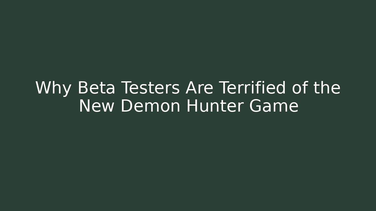 Why Beta Testers Are Terrified of the New Demon Hunter Game