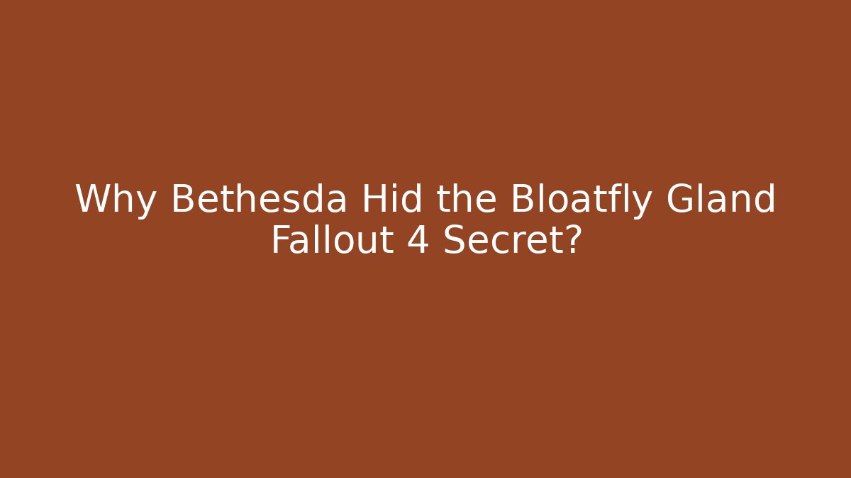Why Bethesda Hid the Bloatfly Gland Fallout 4 Secret?
