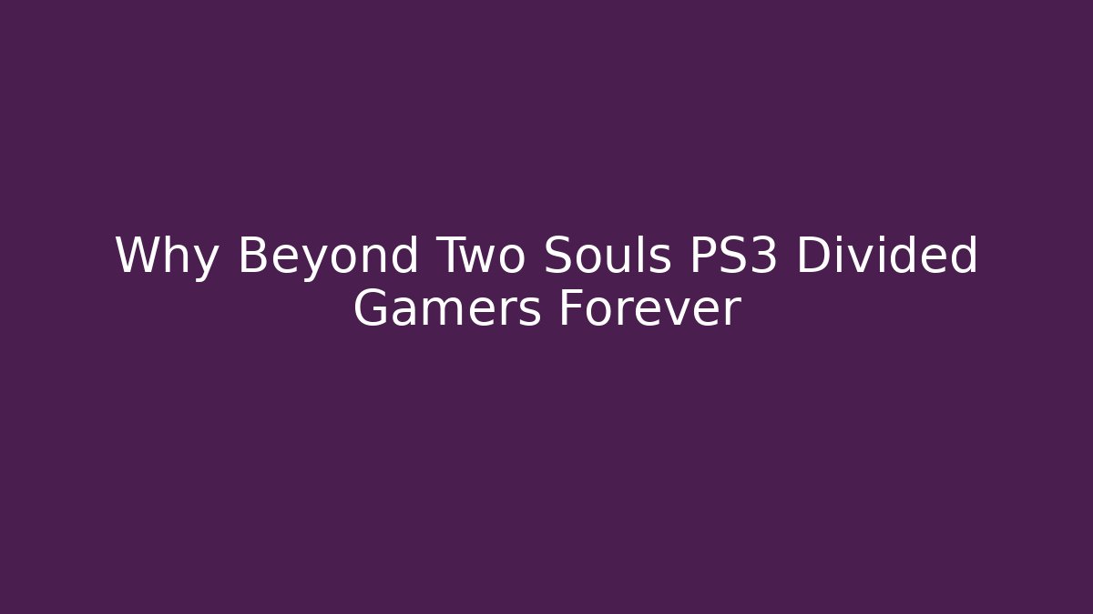 Why Beyond Two Souls PS3 Divided Gamers Forever