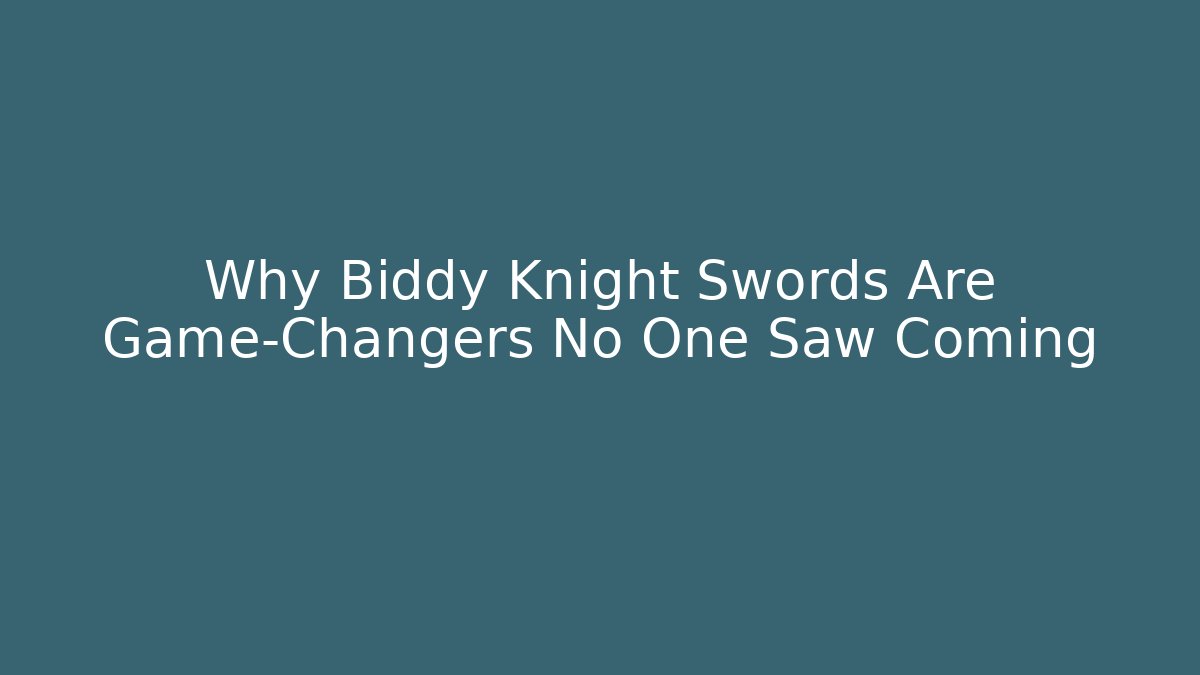 Why Biddy Knight Swords Are Game-Changers No One Saw Coming
