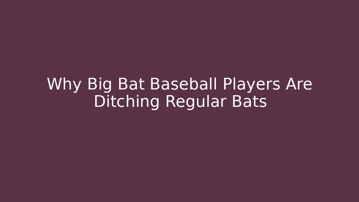 Why Big Bat Baseball Players Are Ditching Regular Bats - Felix Cat Insurance